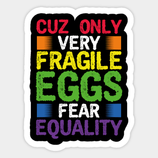 Cuz only fragile Eggs fear Equality LGBT Pride Sticker